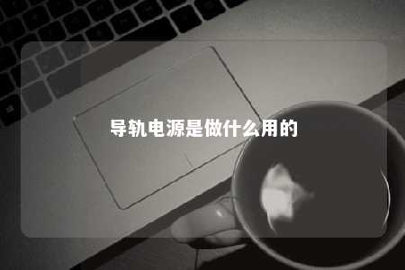 导轨电源是做什么用的 